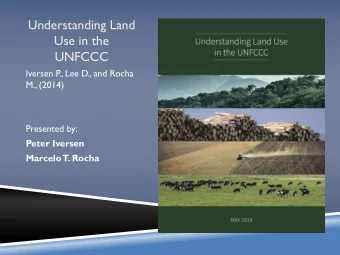 Understanding Land  Use in the  UNFCCC  Iversen P  ., Lee D., and Rocha M., (2014)  Presented by: