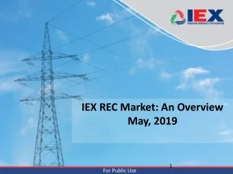 IEX REC Market: An Overview  May, 2019  1  For Public Use  In this presentation  Installed RE