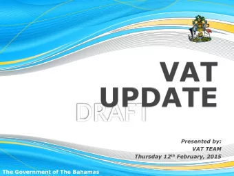 Presented by:  VAT TEAM Thursday 12 th February, 2015  The Government of The Bahamas  Ministry of
