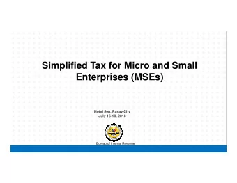 Simplified Tax for Micro and Small  Enterprises (MSEs)  Hotel Jen, Pasay City  July 16-18, 2018