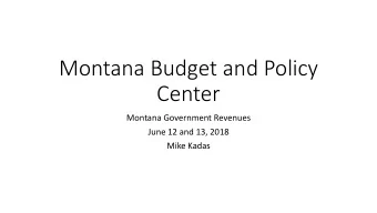 Montana Budget and Policy  Center  Montana Government Revenues  June 12 and 13, 2018  Mike Kadas