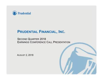P RUDENTIAL F INANCIAL , I NC . S ECOND Q UARTER 2018 E ARNINGS C ONFERENCE C ALL P RESENTATION A