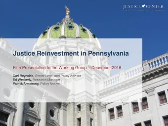 Justice Reinvestment in Pennsylvania Fifth Presentation to the Working Group  December 2016