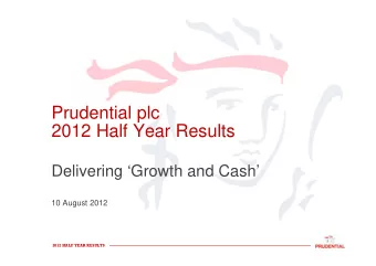 Prudential plc  2012 Half Year Results  Delivering Growth and Cash  10 August 2012