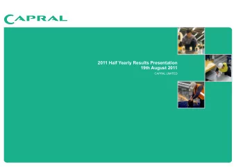 19th August 2011  CAPRAL LIMITED  1  19TH AUGUST 2011  CAPRAL HALF YEARLY RESULT  CAPRAL HIGHLIGHTS