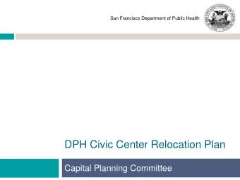 DPH Civic Center Relocation Plan  Capital Planning Committee  DPH Civic Center Presence  2  SF  DPH