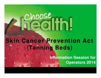 Skin Cancer Prevention Act  (Tanning Beds)  Information Session for  Operators 2014  Agenda  Skin