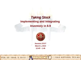 Taking Stock  Taking Stock  Implementing and Integrating  Inventory in 8.9  Session 27377  March 1,