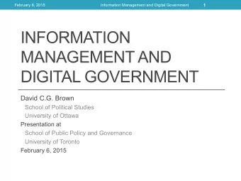 INFORMATION  MANAGEMENT AND  DIGITAL GOVERNMENT  David C.G. Brown  School of Political Studies