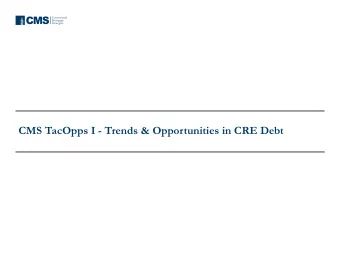 CMS  Mortgage  Strategies  CMS TacOpps I - Trends &amp; Opportunities in CRE Debt  CMS TacOpps I