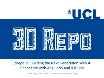 3drepo.io: Building the Next Generation Web3D  Repository with AngularJS and X3DOM Tim Scully,
