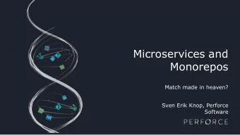 Microservices and  Monorepos  Match made in heaven?  Sven Erik Knop, Perforce  Software  Overview