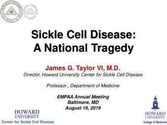Sickle Cell Disease:  A National Tragedy  James G. Taylor VI, M.D.  Director, Howard University