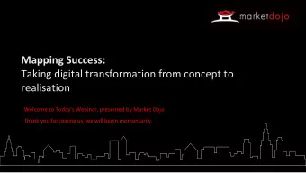 Mapping Success:  Taking digital transformation from concept to  realisation  Welcome to Todays