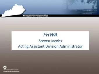 FHWA  Steven Jacobs  Acting Assistant Division Administrator  Changes at FHWA  Staff Moving on: