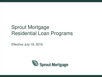 Sprout Mortgage  Residential Loan Programs  Effective July 19, 2016  Product Summary  Product