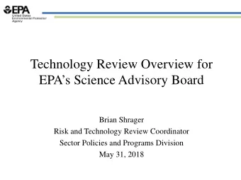 Technology Review Overview for  EPAs Science Advisory Board  Brian Shrager  Risk and Technology