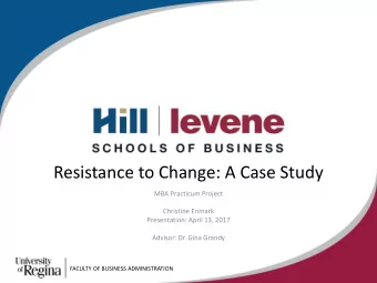 Resistance to Change: A Case Study  MBA Practicum Project  Christine Enmark  Presentation: April