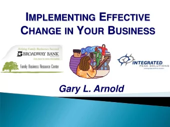 I MPLEMENTING E FFECTIVE C HANGE IN Y OUR B USINESS  Gary L. Arnold  Sharpening Your Axe  Change