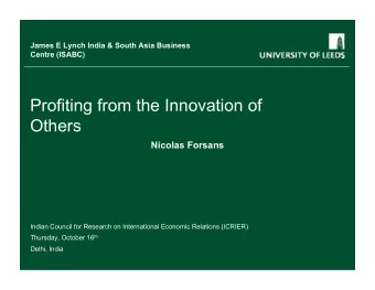 Profiting from the Innovation of  Others  Nicolas Forsans  Indian Council for Research on