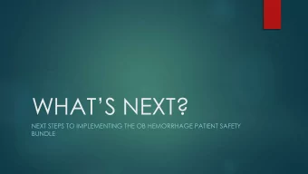 WHATS NEXT?  NEXT STEPS TO IMPLEMENTING THE OB HEMORRHAGE PATIENT SAFETY  BUNDLE  GLOBAL AIM