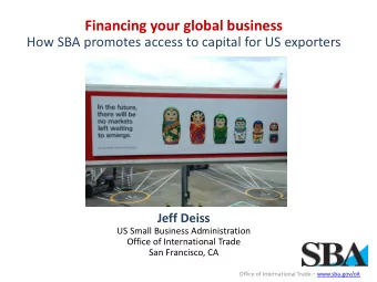Financing your global business  How SBA promotes access to capital for US exporters  Jeff Deiss  US