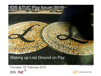 IDS &amp;TUC Pay forum 2015  Making up Lost Ground on Pay  Reuters \ Luke MacGregor Thursday 12 th