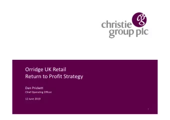 Orridge UK Retail  Return to Profit Strategy  Dan Prickett  Chief Operating Officer  12 June 2019