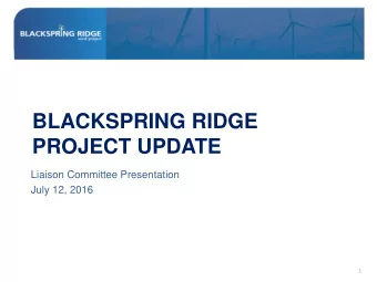 BLACKSPRING RIDGE  PROJECT UPDATE  Liaison Committee Presentation  July 12, 2016  1  GOAL OF THE