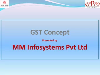 GST Concept Presented by  MM Infosystems Pvt Ltd  GST (Goods &amp; Services Tax), a single unified