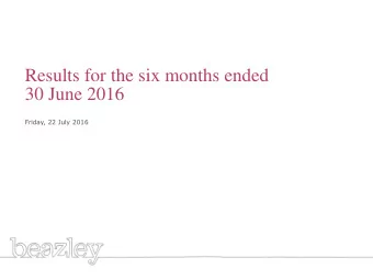 Results for the six months ended  30 June 2016  Friday, 22 July 2016  1  Disclaimer notice  Certain