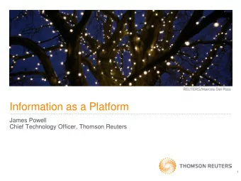 Information as a Platform  James Powell  Chief Technology Officer, Thomson Reuters  1  Who is
