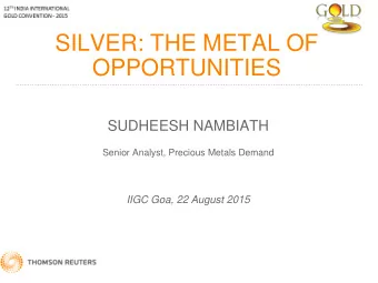 SILVER: THE METAL OF  OPPORTUNITIES  SUDHEESH NAMBIATH  Senior Analyst, Precious Metals Demand