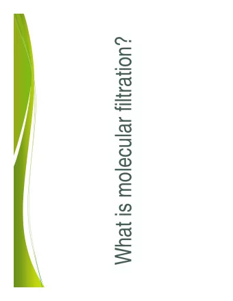 What is molecular filtration?  Molecular Filtration Fundamentals  Molecules are 1,000-10,000