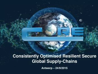 Consistently Optimised Resilient Secure  Global Supply-Chains Antwerp  24/9/2015  CORE Key