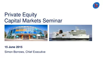 Private Equity  Capital Markets Seminar  15 June 2015  Simon Borrows, Chief Executive  Agenda