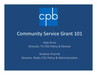 Community Service Grant 101  Kate Arno  Director, TV CSG Policy &amp; Review  Andrew Charnik