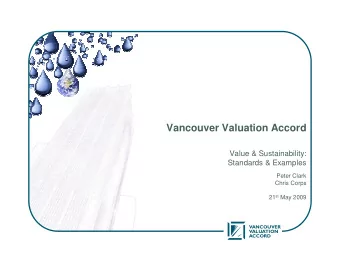 Vancouver Valuation Accord  Value &amp; Sustainability:  Standards &amp; Examples  Peter Clark