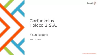 Holdco 2 S.A.  FY18 Results April 11 th , 2019  Strictly Private and Confidential  Garfunkelux