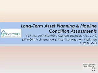 Condition Assessments  SCVWD, John McHugh, Assistant Engineer, P.G., C.Hg.  BAYWORK Maintenance