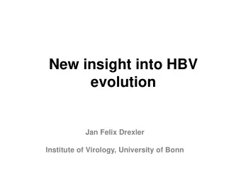 New insight into HBV  evolution  Jan Felix Drexler  Institute of Virology, University of Bonn  How
