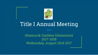 Title I Annual Meeting  Shamrock Gardens Elementary  2017-2018  Wednesday, August 23rd 2017