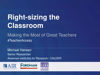 Right-sizing the  Classroom  Making the Most of Great Teachers  #TeacherAccess  Michael Hansen