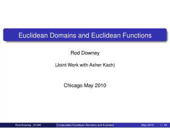 Euclidean Domains and Euclidean Functions  Rod Downey  (Joint Work with Asher Kach)  Chicago May