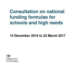 Consultation on national  funding formulae for  schools and high needs  14 December 2016 to 22