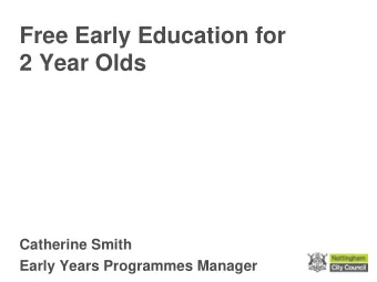 Free Early Education for  2 Year Olds  Catherine Smith  Early Years Programmes Manager  Background