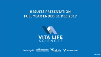 RESULTS PRESENTATION  FULL YEAR ENDED 31 DEC 2017  22 Feb 2018  VITA LIFE SCIENCES OVERVIEW