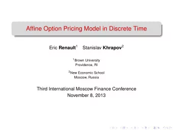 Affine Option Pricing Model in Discrete Time Eric Renault 1 Stanislav Khrapov 2 1 Brown University