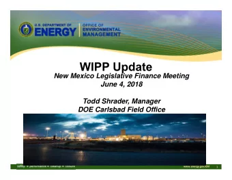 WIPP Update  New Mexico Legislative Finance Meeting  June 4, 2018  Todd Shrader, Manager  DOE