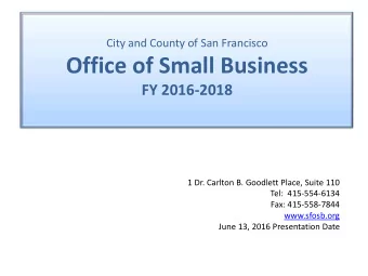 Office of Small Business  FY 2016-2018  1 Dr. Carlton B. Goodlett Place, Suite 110  Tel: